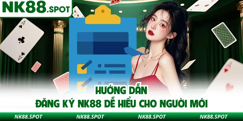 Hướng dẫn đăng ký NK88 dễ hiểu cho người mới