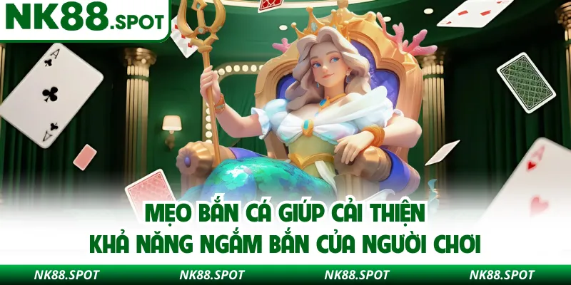 Mẹo bắn cá giúp cải thiện khả năng ngắm bắn của người chơi