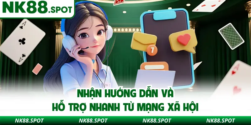Nhận hướng dẫn và hỗ trợ nhanh từ mạng xã hội