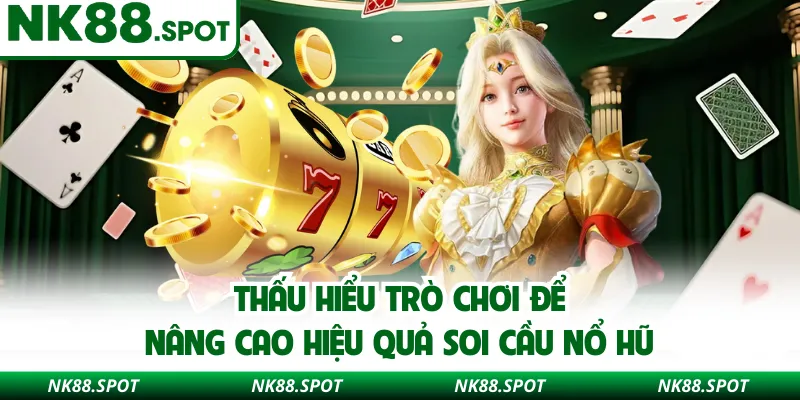 Thấu hiểu trò chơi để nâng cao hiệu quả soi cầu nổ hũ